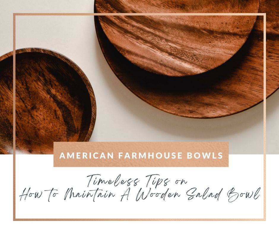 Timeless Tips on How to Maintain A Wooden Salad Bowl American